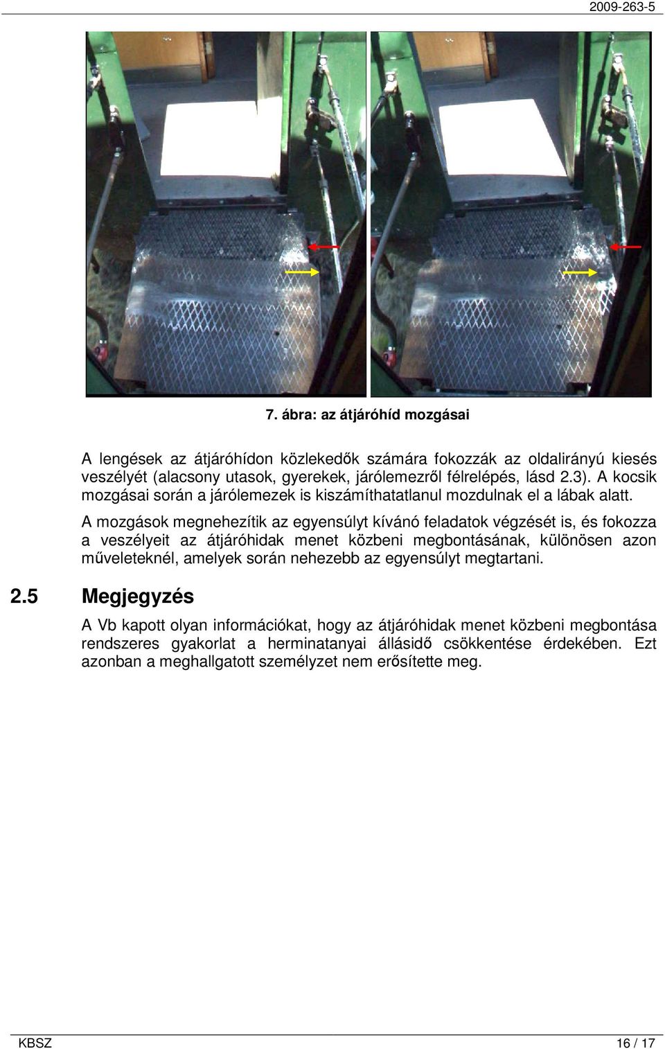 A mozgások megnehezítik az egyensúlyt kívánó feladatok végzését is, és fokozza a veszélyeit az átjáróhidak menet közbeni megbontásának, különösen azon műveleteknél, amelyek során