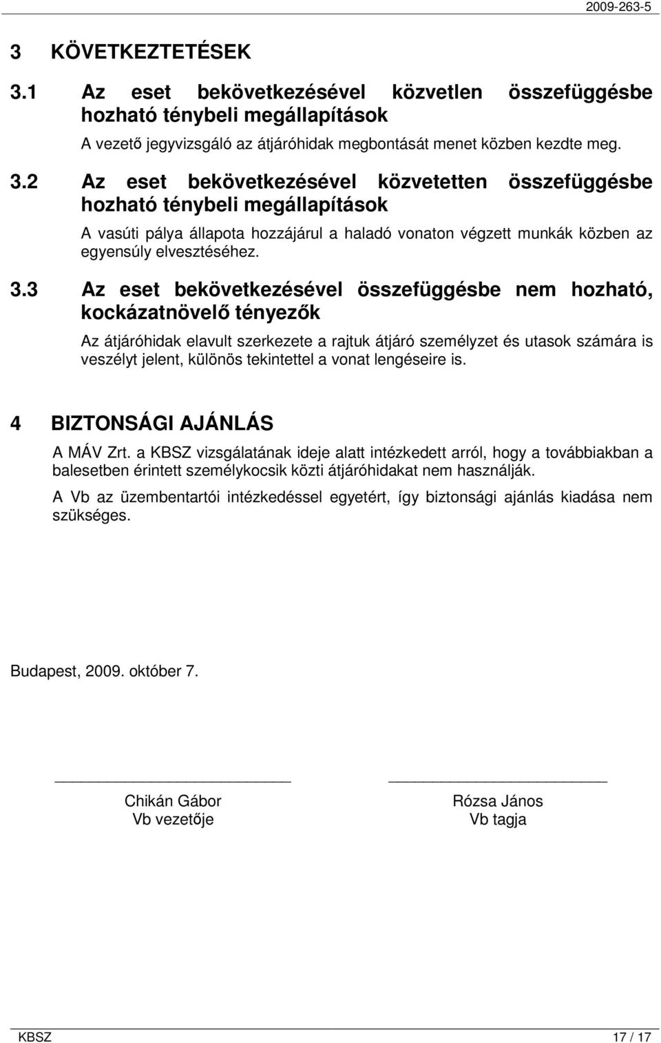 2 Az eset bekövetkezésével közvetetten összefüggésbe hozható ténybeli megállapítások A vasúti pálya állapota hozzájárul a haladó vonaton végzett munkák közben az egyensúly elvesztéséhez. 3.