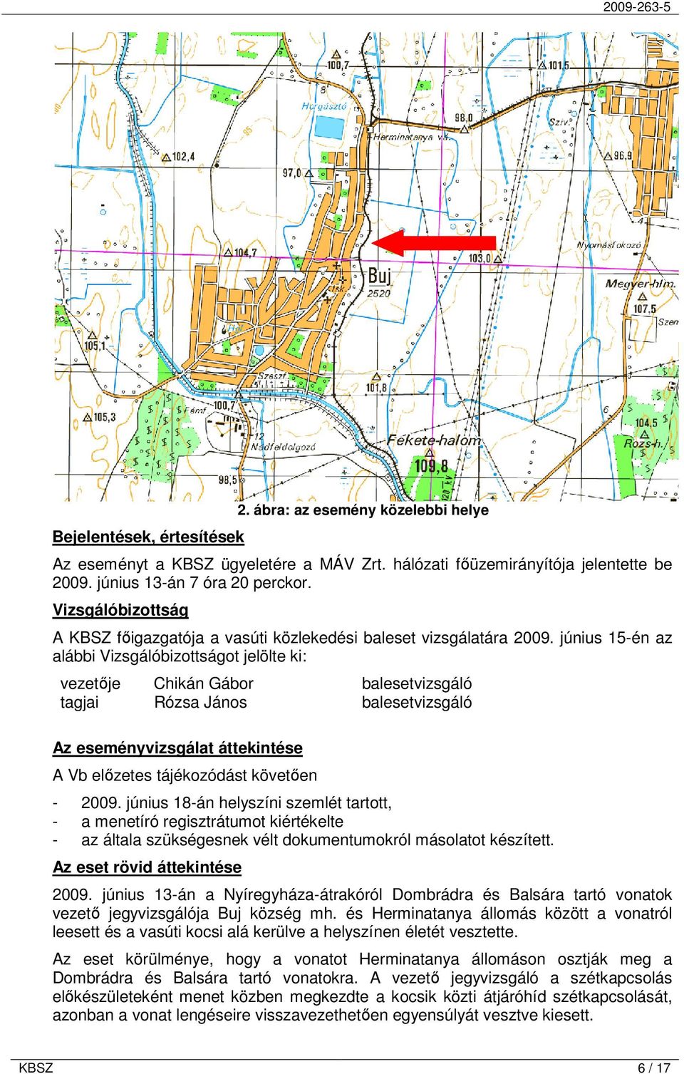 június 15-én az alábbi Vizsgálóbizottságot jelölte ki: vezetője Chikán Gábor balesetvizsgáló tagjai Rózsa János balesetvizsgáló Az eseményvizsgálat áttekintése A Vb előzetes tájékozódást követően -