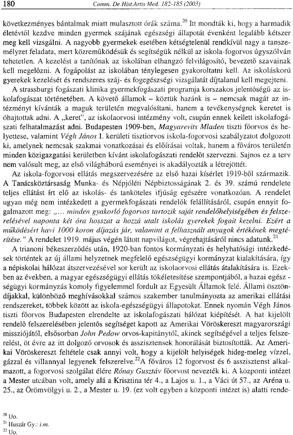 A kezelést a tanítónak az iskolában elhangzó felvilágosító, bevezető szavainak kell megelőzni. A fogápolást az iskolában ténylegesen gyakoroltatni kell.