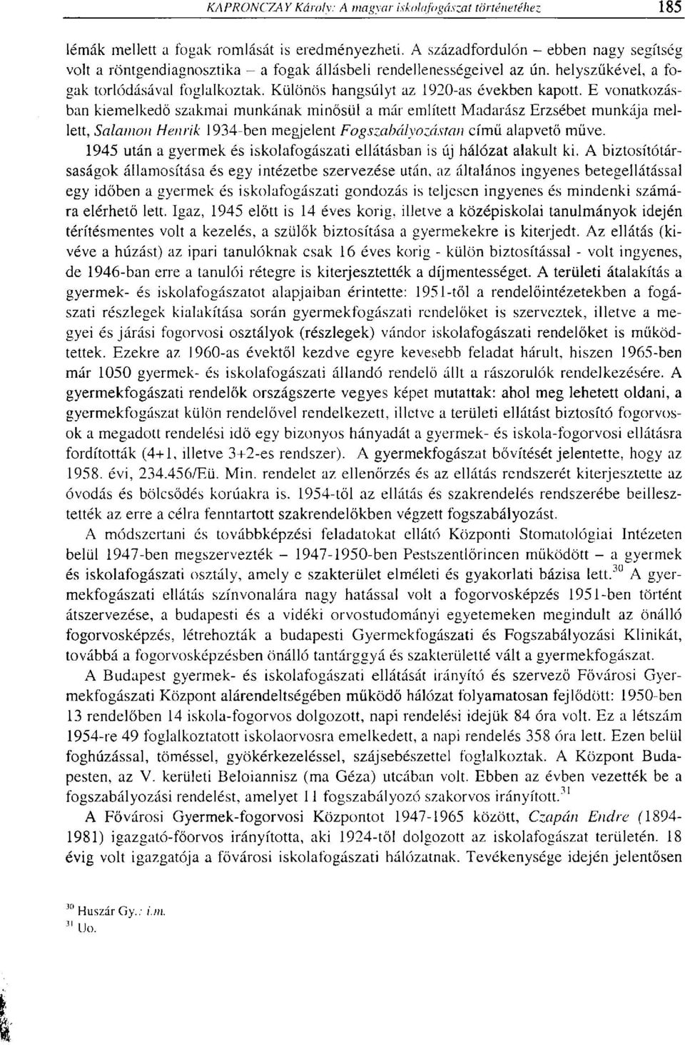 E vonatkozásban kiemelkedő szakmai munkának minősül a már említett Madarász Erzsébet munkája mellett, Salamon Henrik 1934-ben megjelent Fogszabályozástan című alapvető műve.