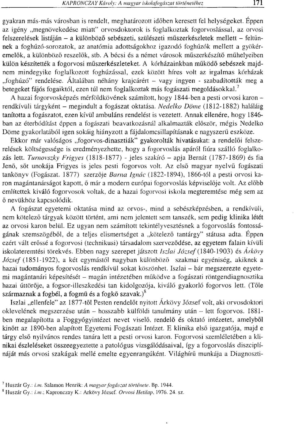 foghúzó-sorozatok, az anatómia adottságokhoz igazodó foghúzók mellett a gyökéremelők, a különböző reszelők, stb.