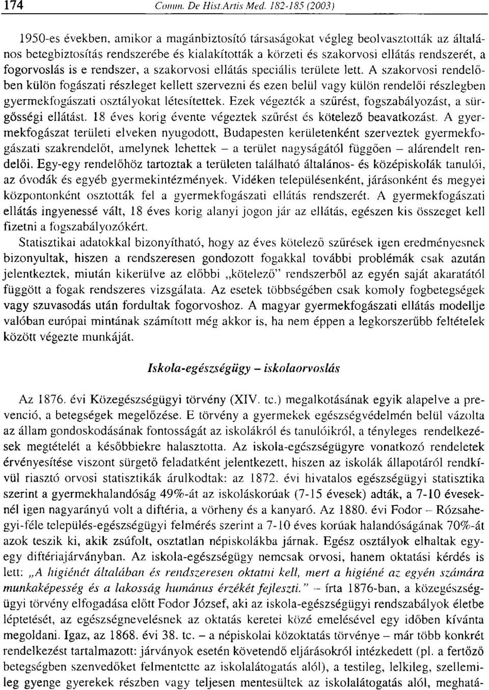 A szakorvosi rendelőben külön fogászati részleget kellett szervezni és ezen belül vagy külön rendelői részlegben gyermekfogászati osztályokat létesítettek.