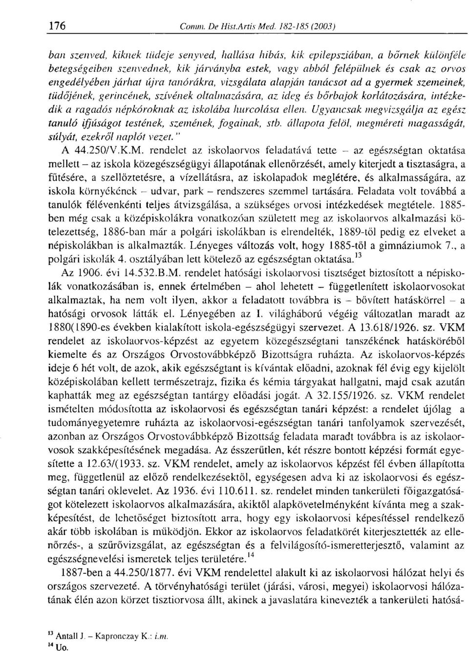 ellen. Ugyancsak megvizsgálja az egész tanuló ifjúságot testének, szemének, fogainak, stb. állapota felöl, megméreti magasságát, súlyát, ezekről naplót vezet. " A 44.250/V.K.M.