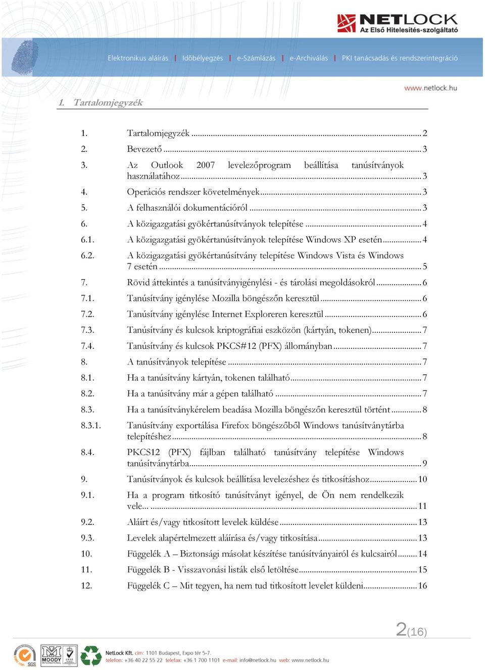 A közigazgatási gyökértanúsítvány telepítése Windows Vista és Windows 7 esetén... 5 7. Rövid áttekintés a tanúsítványigénylési - és tárolási megoldásokról... 6 7.1.