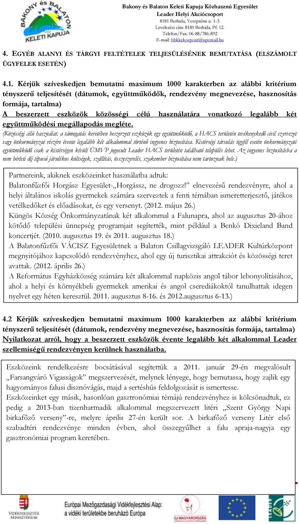 Kérjük szíveskedjen bemutatni maximum 1000 karakterben az alábbi kritérium tényszerű teljesítését (dátumok, együttműködők, rendezvény megnevezése, hasznosítás formája, tartalma) A beszerzett eszközök