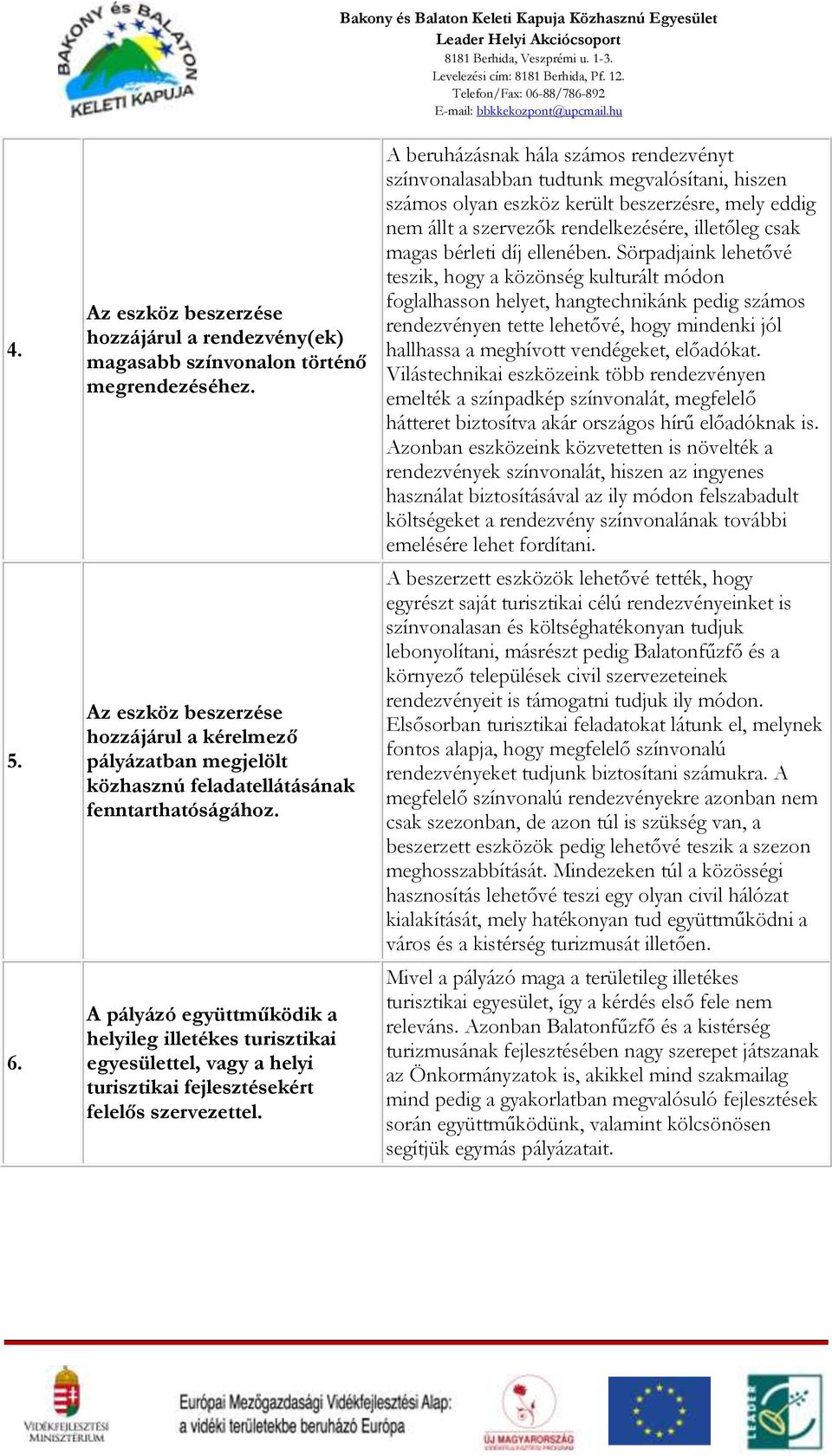 A pályázó együttműködik a helyileg illetékes turisztikai egyesülettel, vagy a helyi turisztikai fejlesztésekért felelős szervezettel.