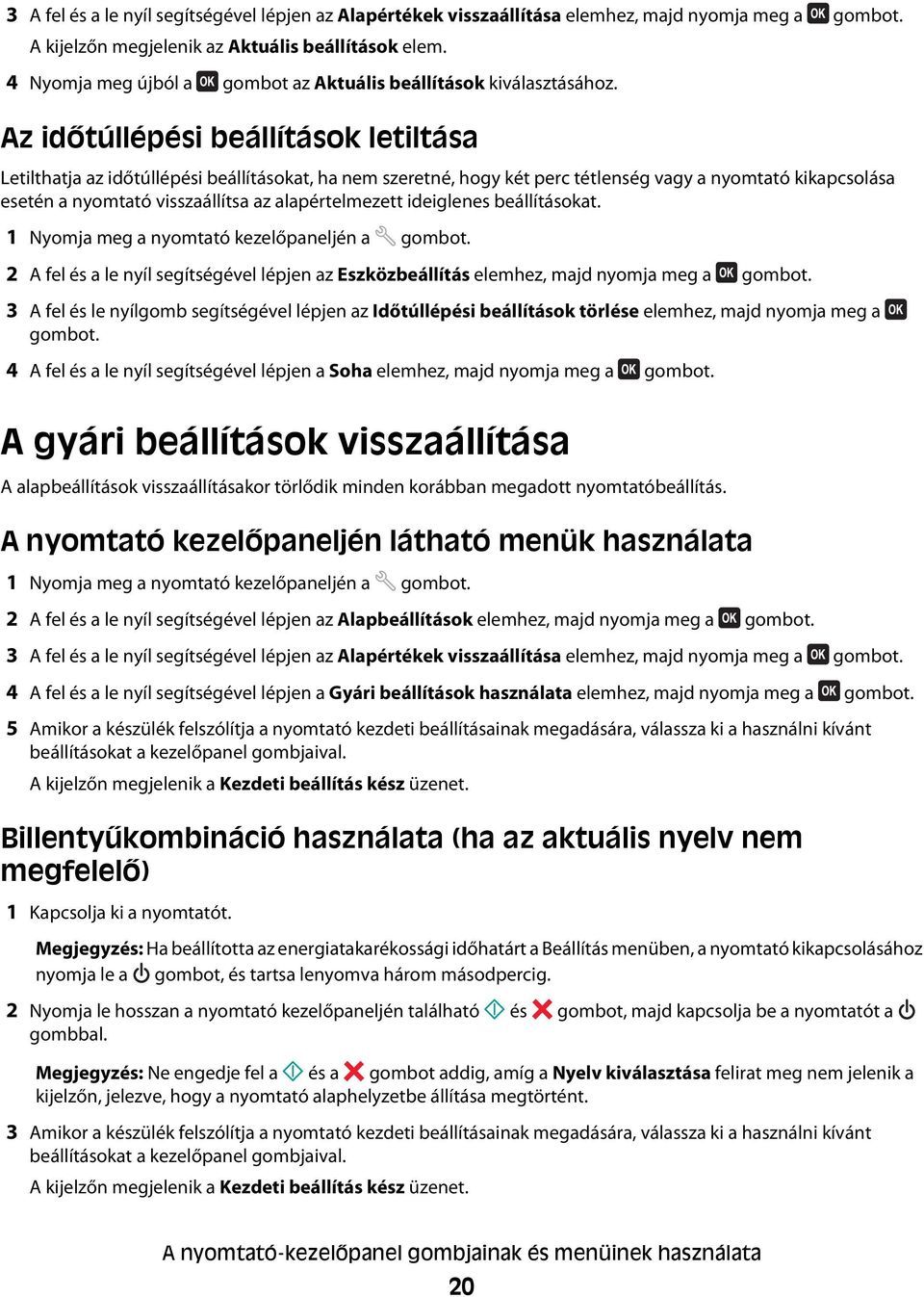 Az időtúllépési beállítások letiltása Letilthatja az időtúllépési beállításokat, ha nem szeretné, hogy két perc tétlenség vagy a nyomtató kikapcsolása esetén a nyomtató visszaállítsa az