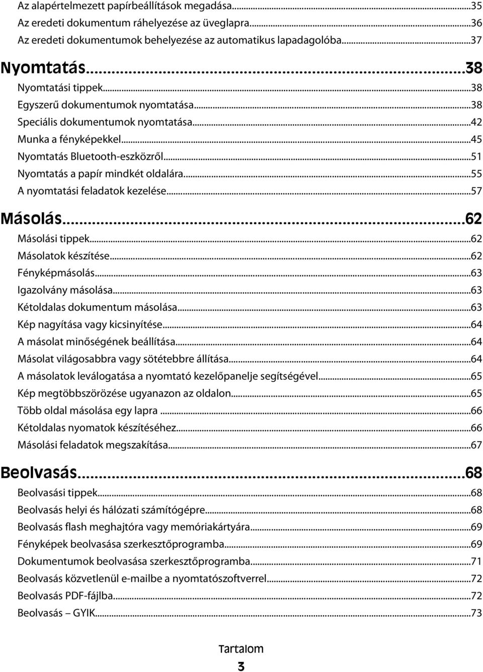 ..55 A nyomtatási feladatok kezelése...57 Másolás...62 Másolási tippek...62 Másolatok készítése...62 Fényképmásolás...63 Igazolvány másolása...63 Kétoldalas dokumentum másolása.