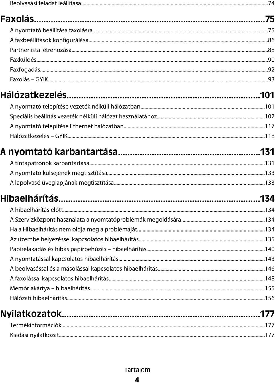 ..117 Hálózatkezelés GYIK...118 A nyomtató karbantartása...131 A tintapatronok karbantartása...131 A nyomtató külsejének megtisztítása...133 A lapolvasó üveglapjának megtisztítása...133 Hibaelhárítás.