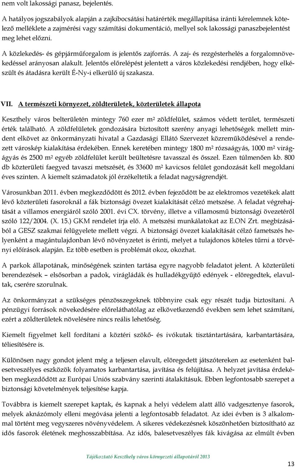 lehet elızni. A közlekedés- és gépjármőforgalom is jelentıs zajforrás. A zaj- és rezgésterhelés a forgalomnövekedéssel arányosan alakult.