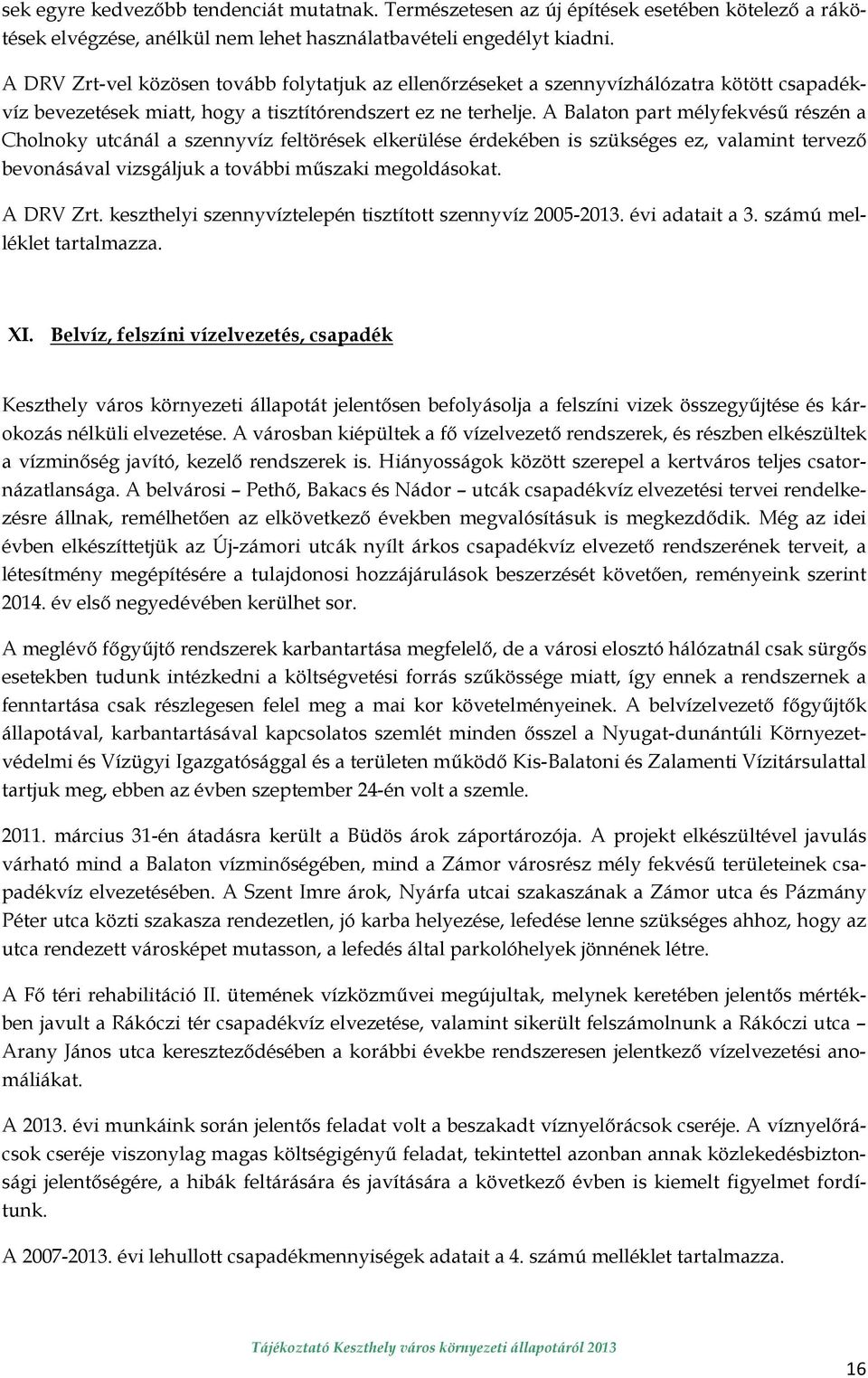 A Balaton part mélyfekvéső részén a Cholnoky utcánál a szennyvíz feltörések elkerülése érdekében is szükséges ez, valamint tervezı bevonásával vizsgáljuk a további mőszaki megoldásokat. A DRV Zrt.