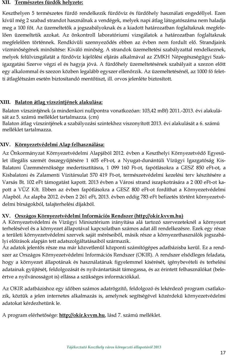 Az üzemeltetık a jogszabályoknak és a kiadott határozatban foglaltaknak megfelelıen üzemeltetik azokat. Az önkontroll laboratóriumi vizsgálatok a határozatban foglaltaknak megfelelıen történnek.