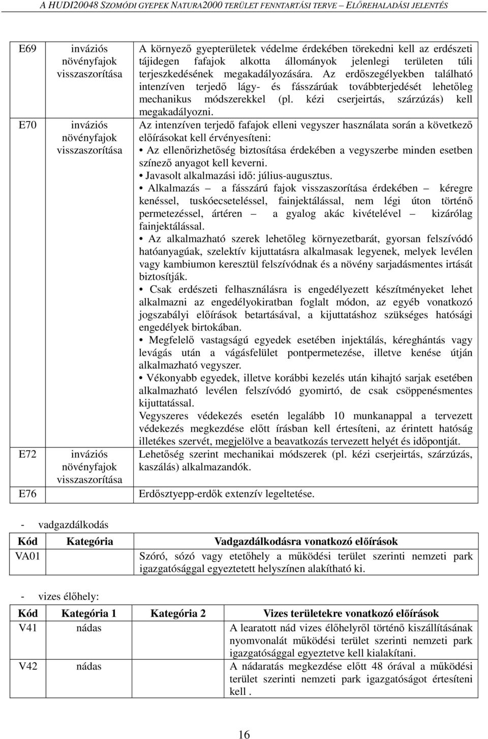 Az erdőszegélyekben található intenzíven terjedő lágy- és fásszárúak továbbterjedését lehetőleg mechanikus módszerekkel (pl. kézi cserjeirtás, szárzúzás) kell megakadályozni.