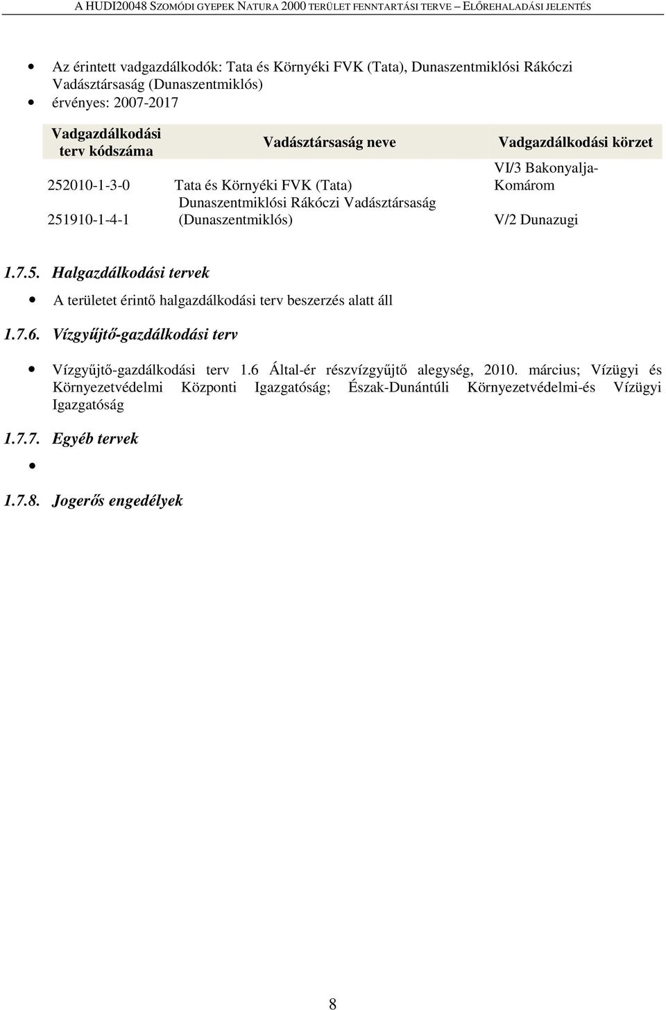 Komárom V/2 Dunazugi 1.7.5. Halgazdálkodási tervek A területet érintő halgazdálkodási terv beszerzés alatt áll 1.7.6. Vízgyűjtő-gazdálkodási terv Vízgyűjtő-gazdálkodási terv 1.