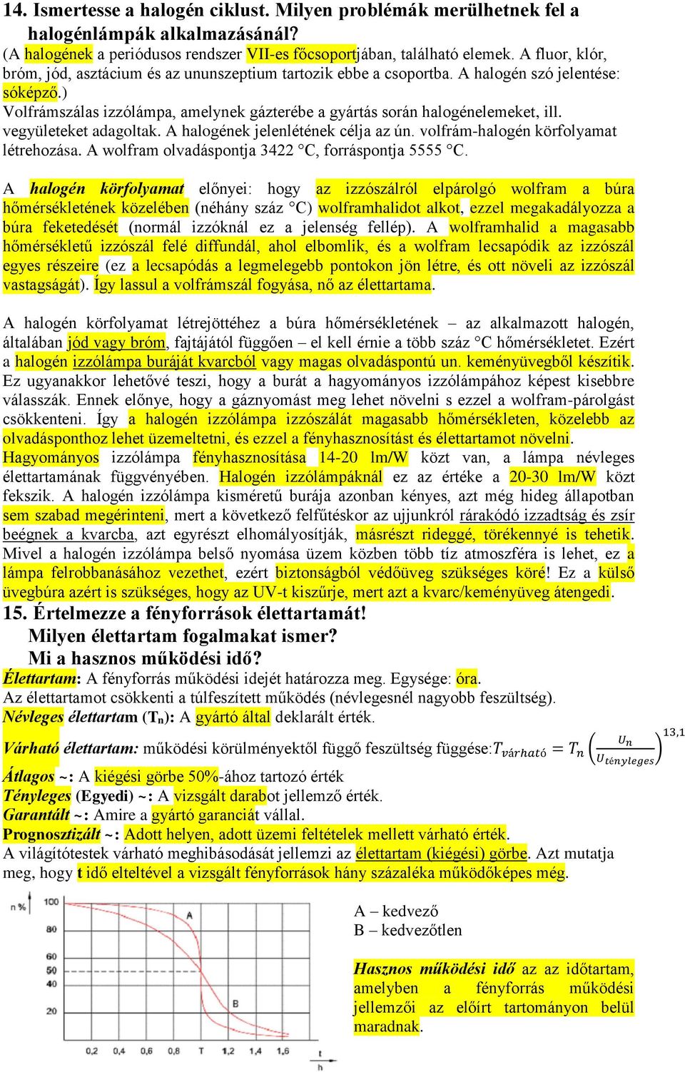 vegyületeket adagoltak. A halogének jelenlétének célja az ún. volfrám-halogén körfolyamat létrehozása. A wolfram olvadáspontja 3422 C, forráspontja 5555 C.