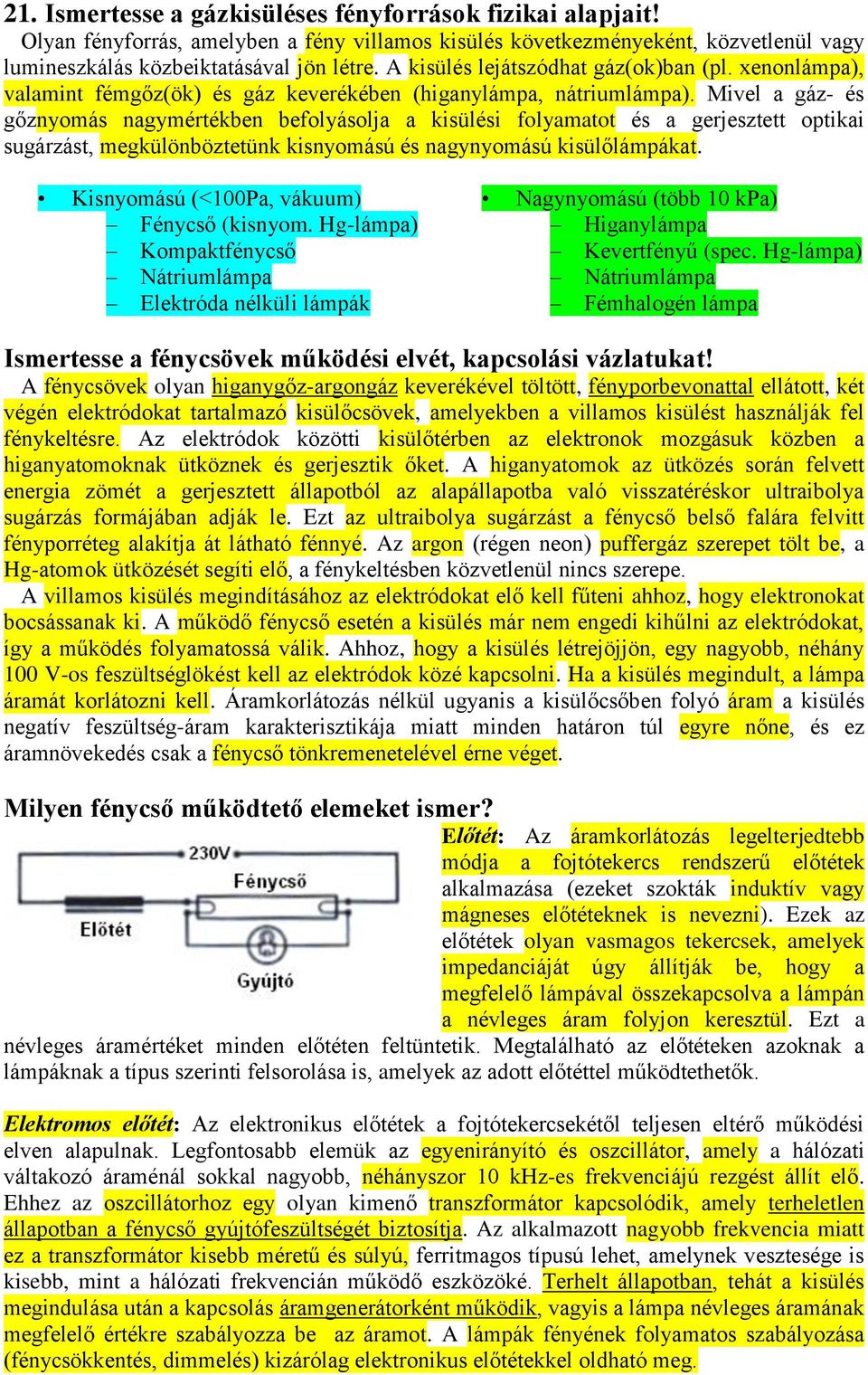 Mivel a gáz- és gőznyomás nagymértékben befolyásolja a kisülési folyamatot és a gerjesztett optikai sugárzást, megkülönböztetünk kisnyomású és nagynyomású kisülőlámpákat.