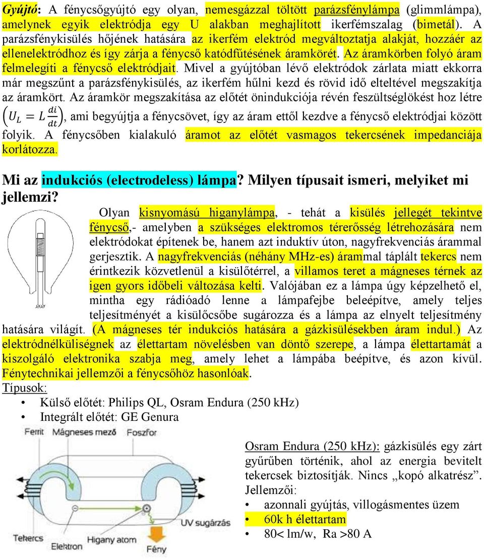 Az áramkörben folyó áram felmelegíti a fénycső elektródjait.