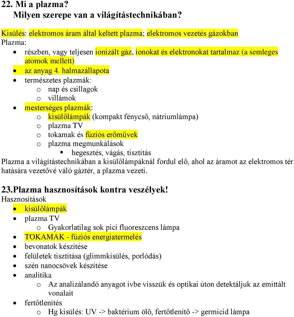 halmazállapota természetes plazmák: o nap és csillagok o villámok mesterséges plazmák: o kisülőlámpák (kompakt fénycső, nátriumlámpa) o plazma TV o tokamak és fúziós erőművek o plazma megmunkálások