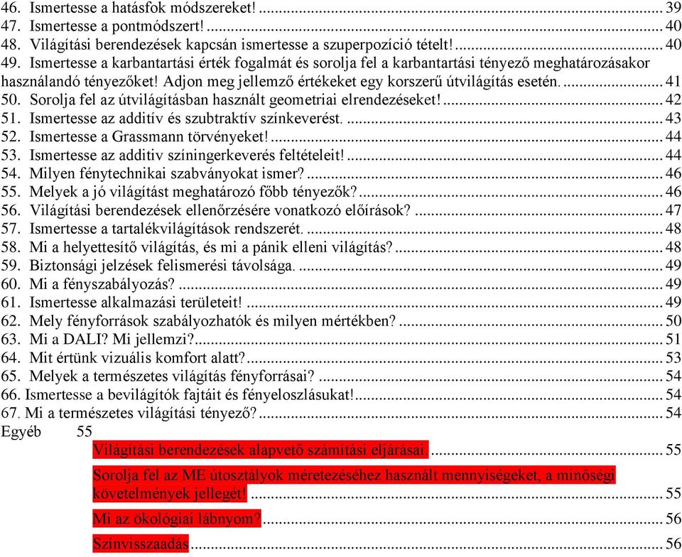 Sorolja fel az útvilágításban használt geometriai elrendezéseket!... 42 51. Ismertesse az additív és szubtraktív színkeverést.... 43 52. Ismertesse a Grassmann törvényeket!... 44 53.