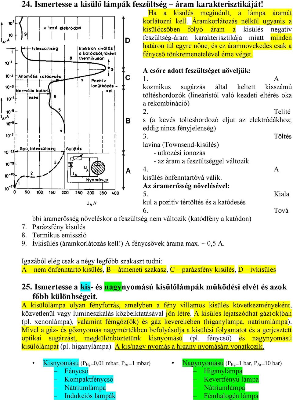 érne véget. A csőre adott feszültséget növeljük: 1. A kozmikus sugárzás által keltett kisszámú töltéshordozók (lineáristól való kezdeti eltérés oka a rekombináció) 2.