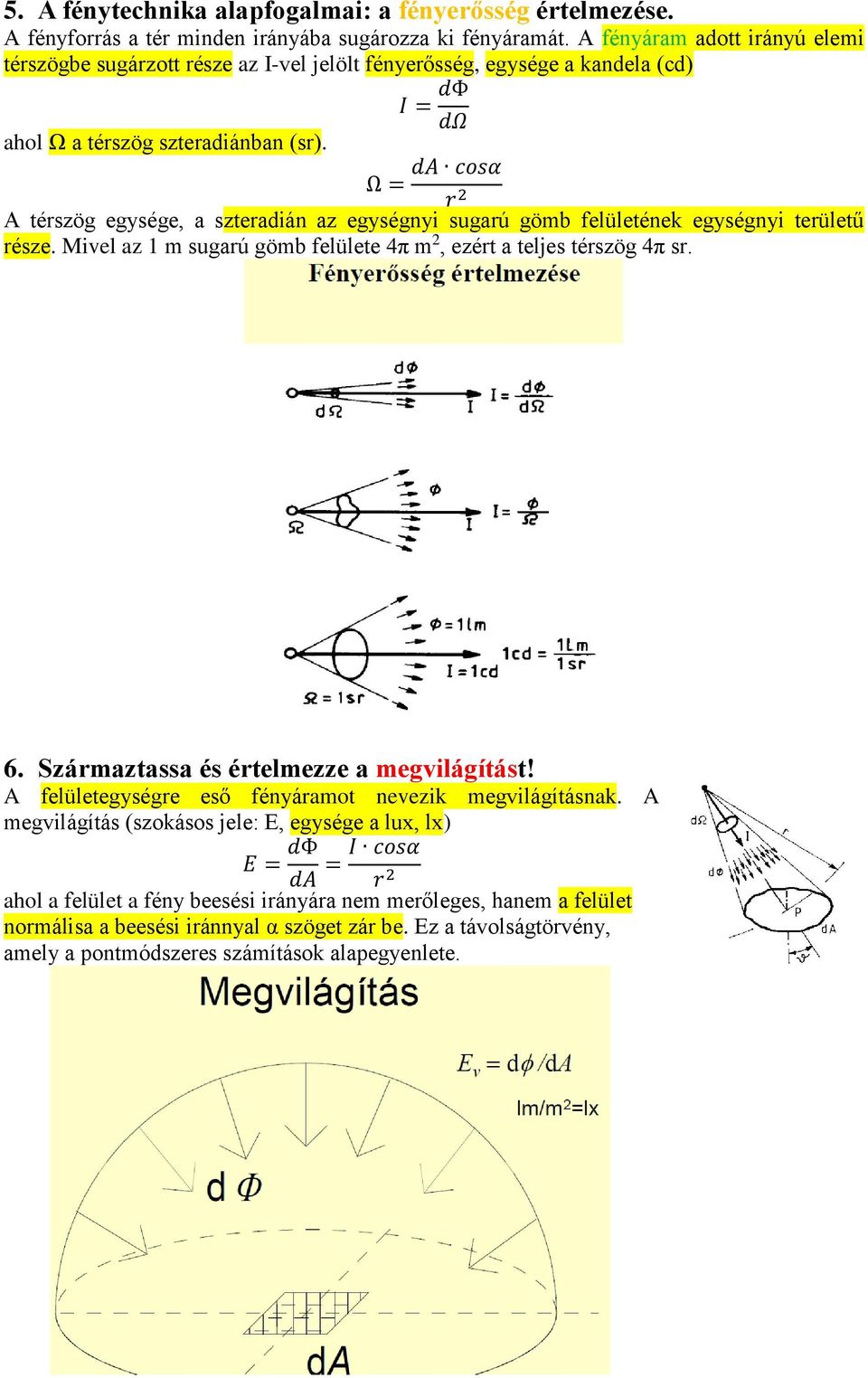 da cosα Ω = r 2 A térszög egysége, a szteradián az egységnyi sugarú gömb felületének egységnyi területű része. Mivel az 1 m sugarú gömb felülete 4π m 2, ezért a teljes térszög 4π sr. 6.