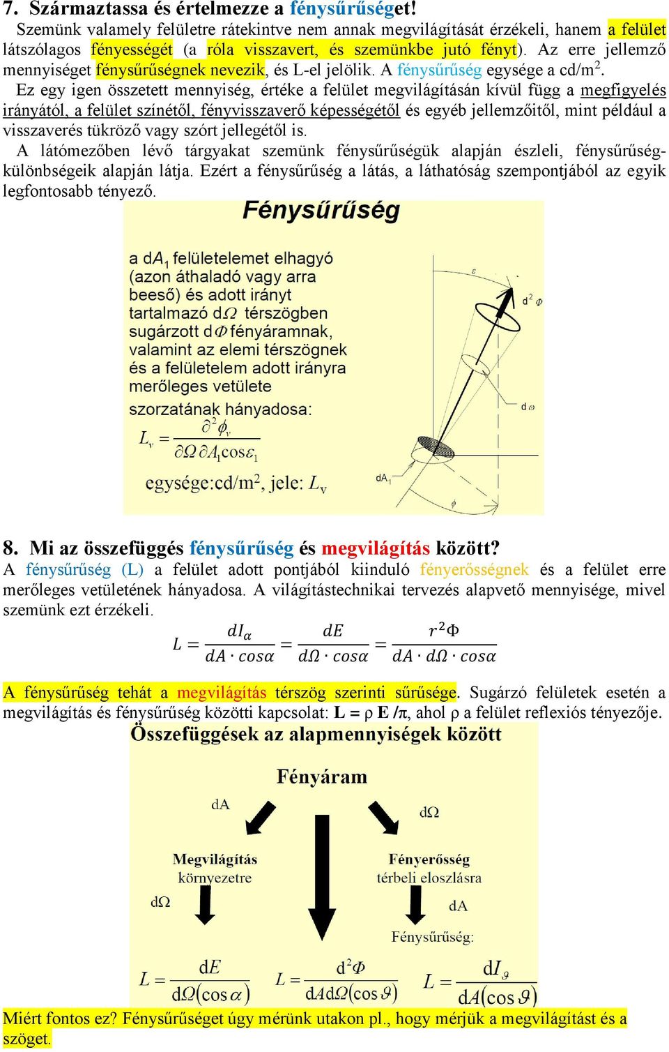 Az erre jellemző mennyiséget fénysűrűségnek nevezik, és L-el jelölik. A fénysűrűség egysége a cd/m 2.