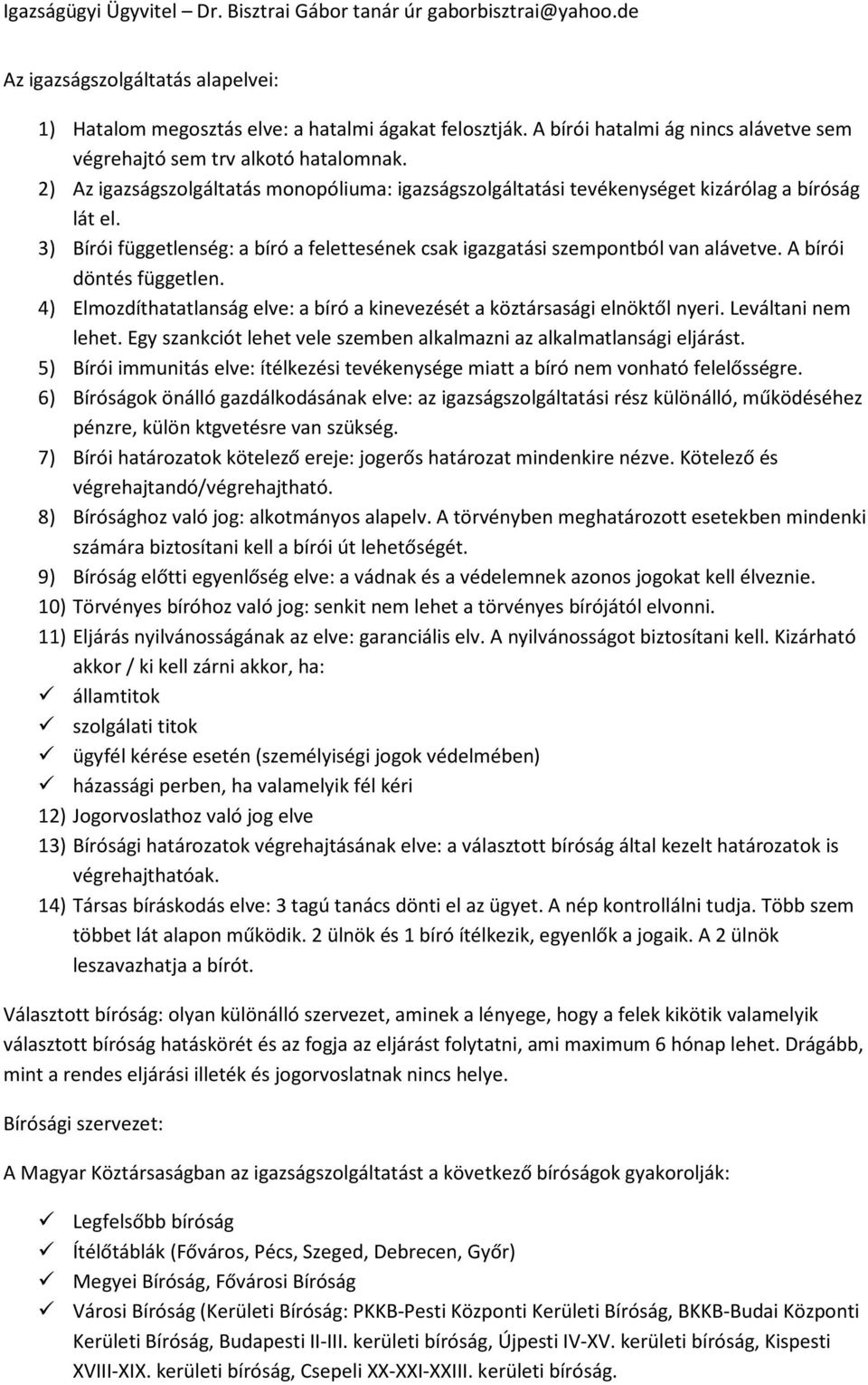 A bírói döntés független. 4) Elmozdíthatatlanság elve: a bíró a kinevezését a köztársasági elnöktől nyeri. Leváltani nem lehet. Egy szankciót lehet vele szemben alkalmazni az alkalmatlansági eljárást.