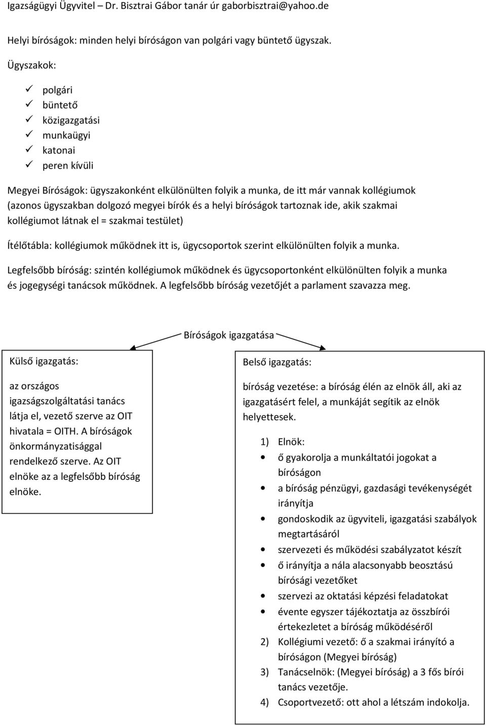 bírók és a helyi bíróságok tartoznak ide, akik szakmai kollégiumot látnak el = szakmai testület) Ítélőtábla: kollégiumok működnek itt is, ügycsoportok szerint elkülönülten folyik a munka.