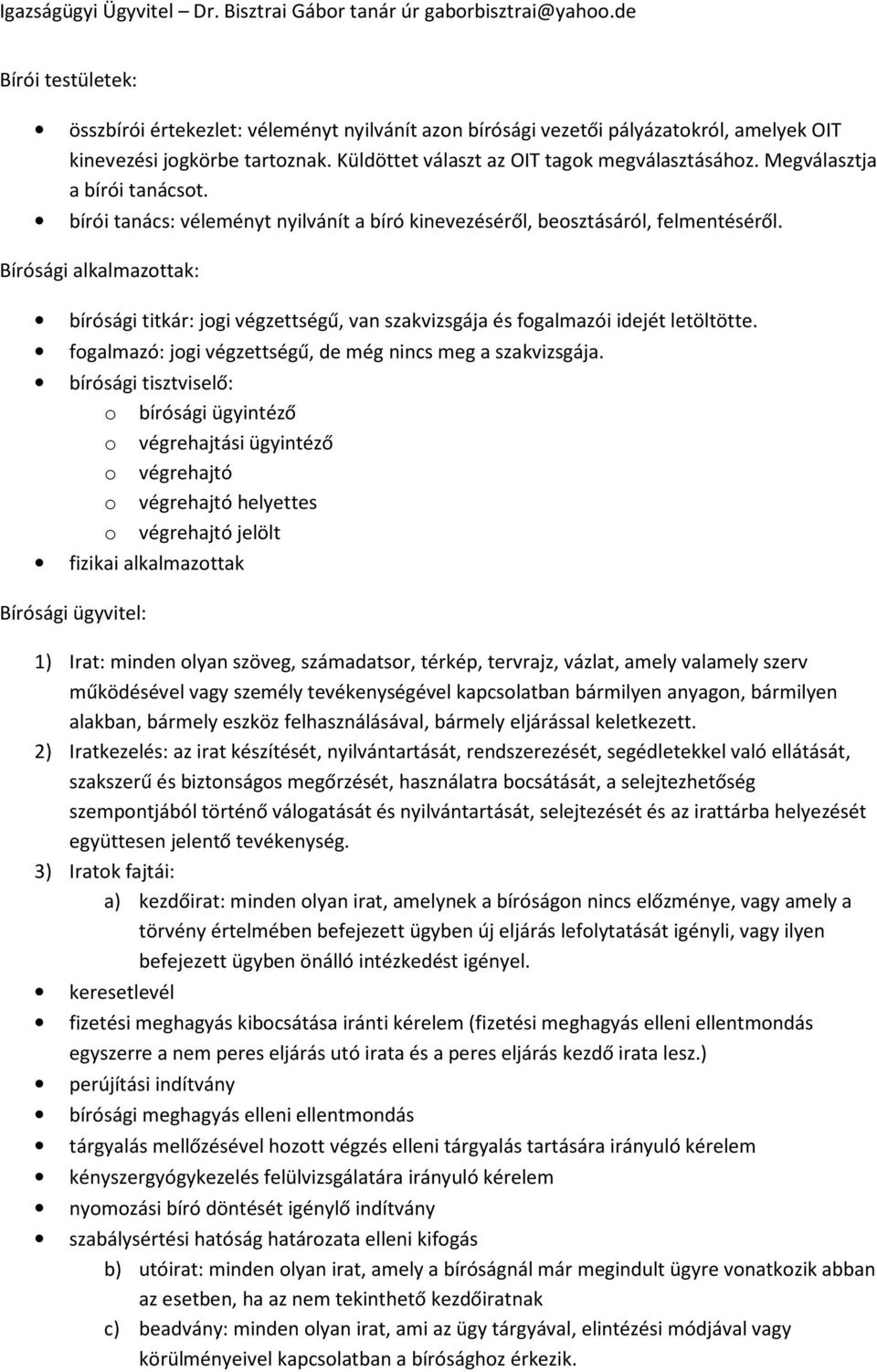 Bírósági alkalmazottak: bírósági titkár: jogi végzettségű, van szakvizsgája és fogalmazói idejét letöltötte. fogalmazó: jogi végzettségű, de még nincs meg a szakvizsgája.