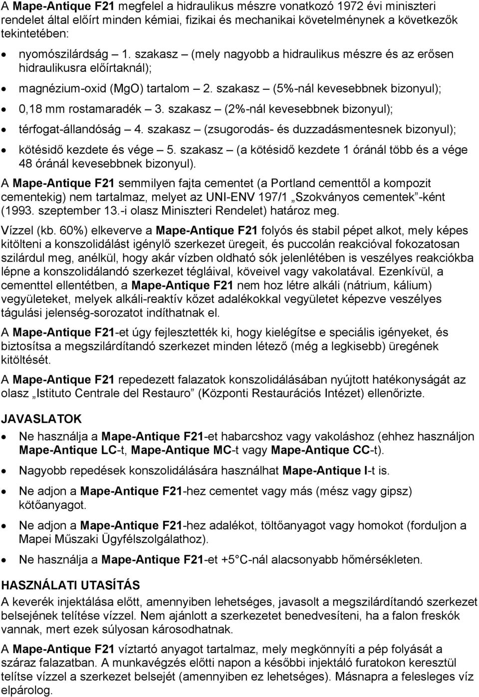 szakasz (2%-nál kevesebbnek bizonyul); térfogat-állandóság 4. szakasz (zsugorodás- és duzzadásmentesnek bizonyul); kötésidő kezdete és vége 5.