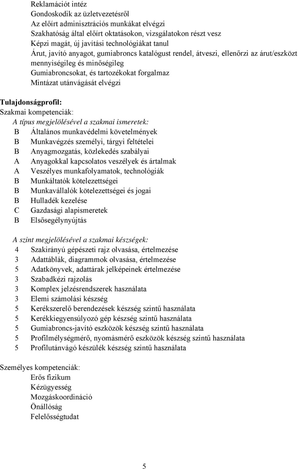 Tulajdonságprofil: Szakmai kompetenciák: A típus megjelölésével a szakmai ismeretek: Általános munkavédelmi követelmények Munkavégzés személyi, tárgyi feltételei Anyagmozgatás, közlekedés szabályai A