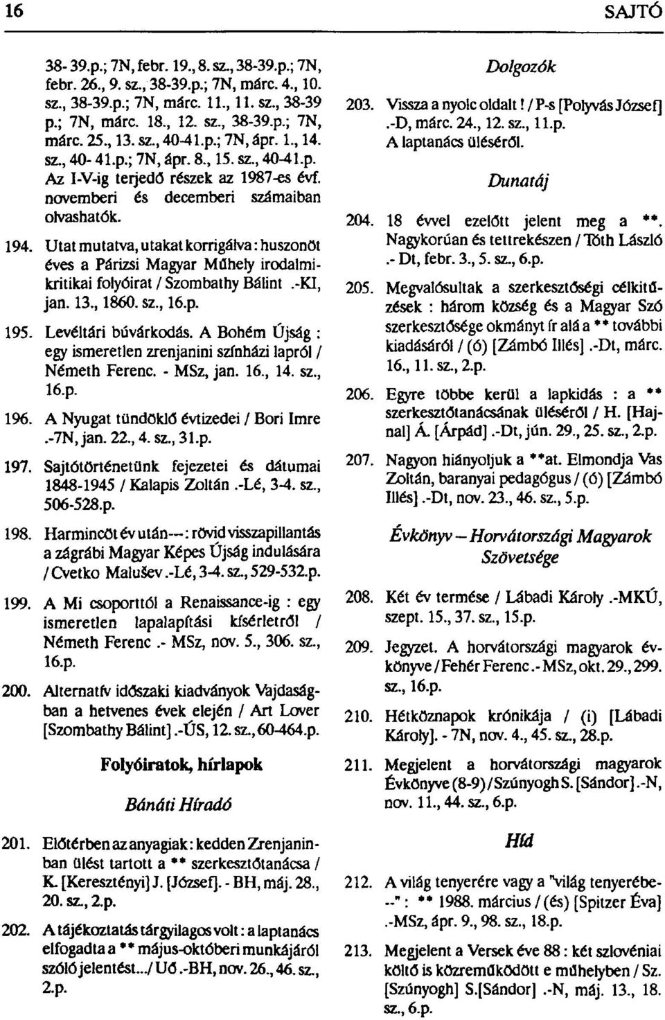 Utat mutatva, utakat korrigálva: huszonöt éves a Párizsi Magyar Műhely irodalmikritikai folyóirat / Szombathy Bálint.-KI, jan. 13, 1860. sz, 16.p. 195. Levéltári búvárkodás.