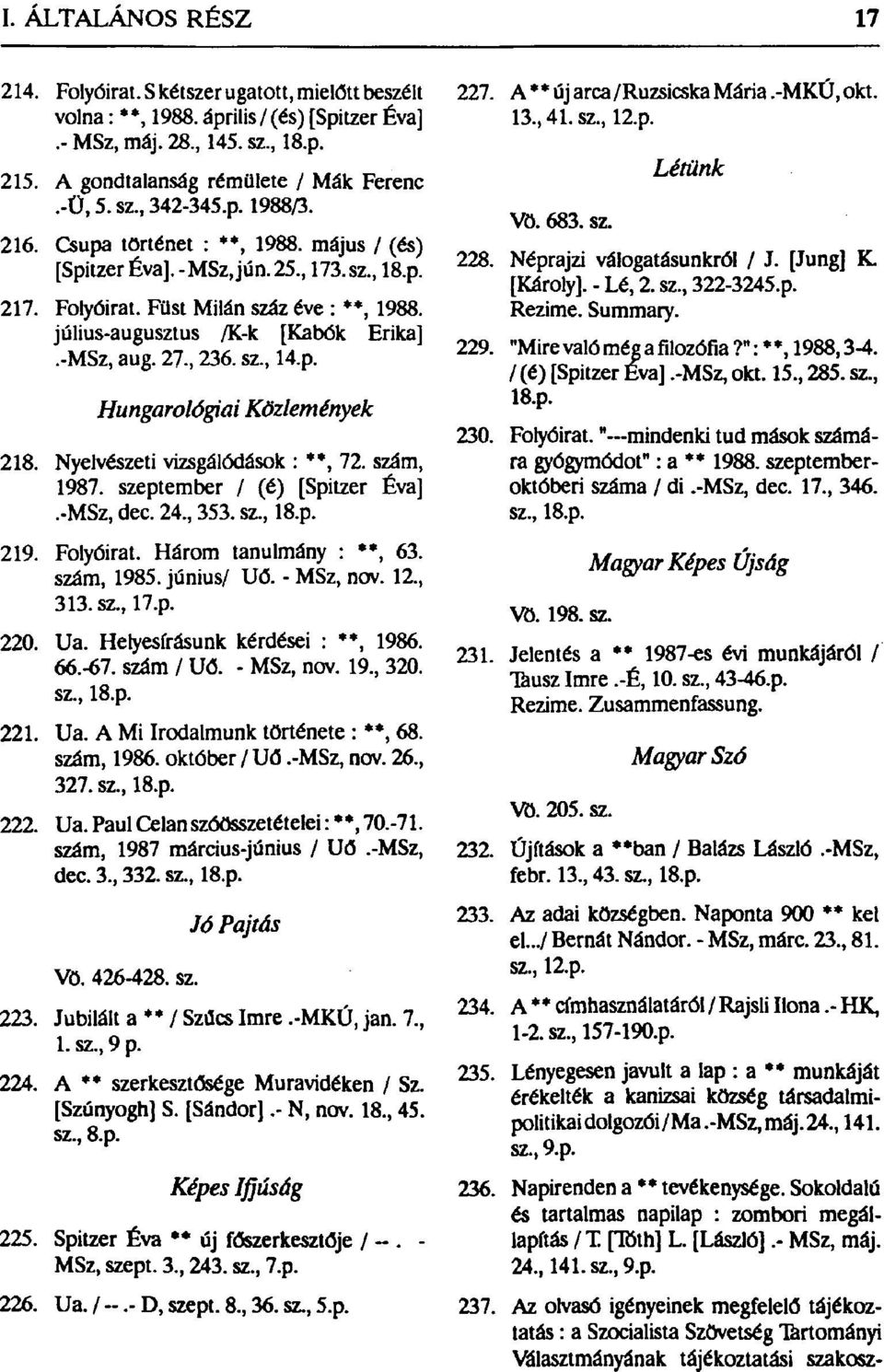 Nyelvészeti vizsgálódások : **, 72. szám, 1987. szeptember / (é) [Spitzer Éva].-MSz, dec. 24, 353. sz, 18.p. 219. Folyóirat. Három tanulmány : **, 63. szám, 1985. június/ Uő. - MSz, nov. 12, 313.