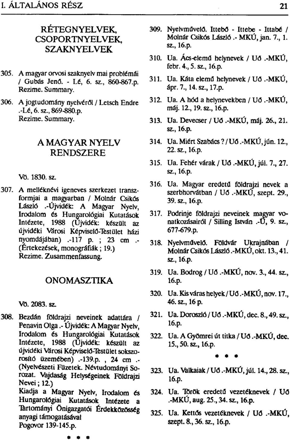 -Újvidék: A Magyar Nyelv, Irodalom és Hungarológiai Kutatások Intézete, 1988 (Újvidék: készült az újvidéki Városi Képviselő-Testület házi nyomdájában).-117 p. ; 23 cm.- (Értekezések, monográfiák; 19.