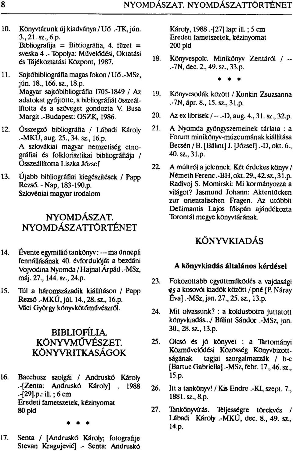 Busa Margit.-Budapest: OSZK 1986. 12. összegző bibliográfia / Lábadi Károly.-MKU, aug. 25., 34. sz., 16.p. A szlovákiai magyar nemzetiség etnográfiai és folklorisztikai bibliográfiája / Összeállította Liszka József 13.