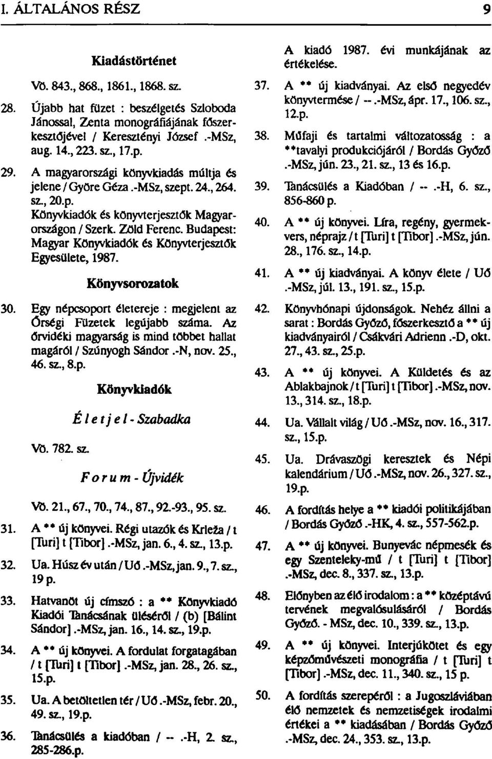 Budapest: Magyar Könyvkiadók és Könyvterjesztők Egyesülete, 1987. Könyvsorozatok 30. Egy népcsoport életereje : megjelent az Őrségi Füzetek legújabb száma.