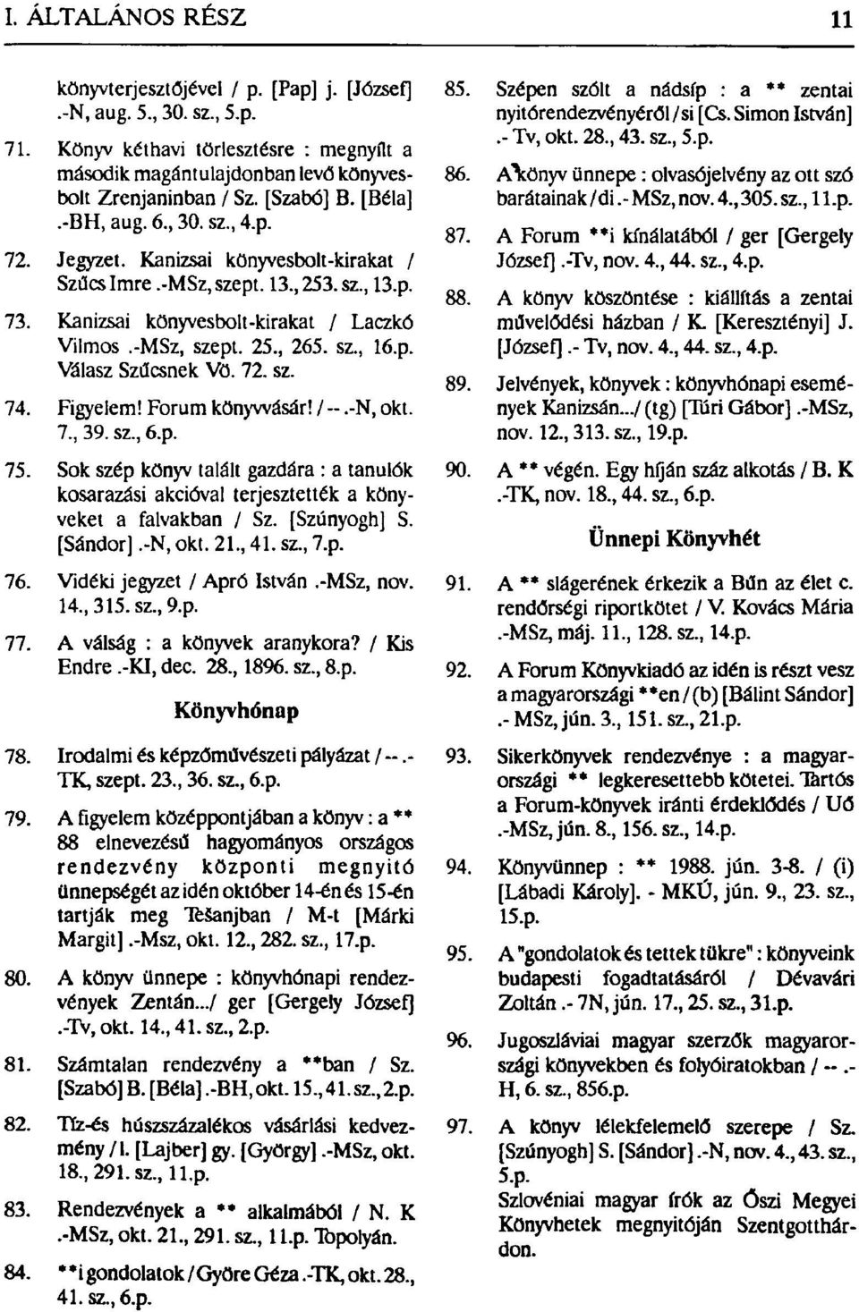 72. sz. 74. Figyelem! Forum könyvvásár! / -.-N, okt. 7, 39. sz, 6.p. 75. Sok szép könyv talált gazdára : a tanulók kosarazási akcióval terjesztették a könyveket a falvakban / Sz. [Szúnyogh] S.