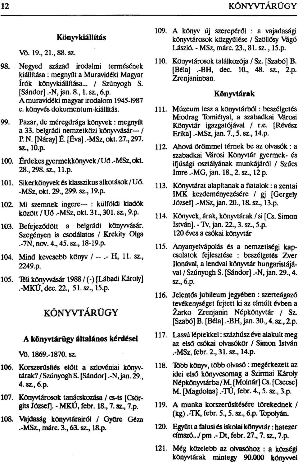 sz, lo.p. 100. Érdekes gyermekkönyvek / Uó.-MSz, okt. 28,298.sz, ll.p. 101. Sikerkönyvek és klasszikus alkotások/uő. -MSz, okt. 29, 299. sz, 19.p. 102. Mi szemnek ingere : külföldi kiadók között / Uő.