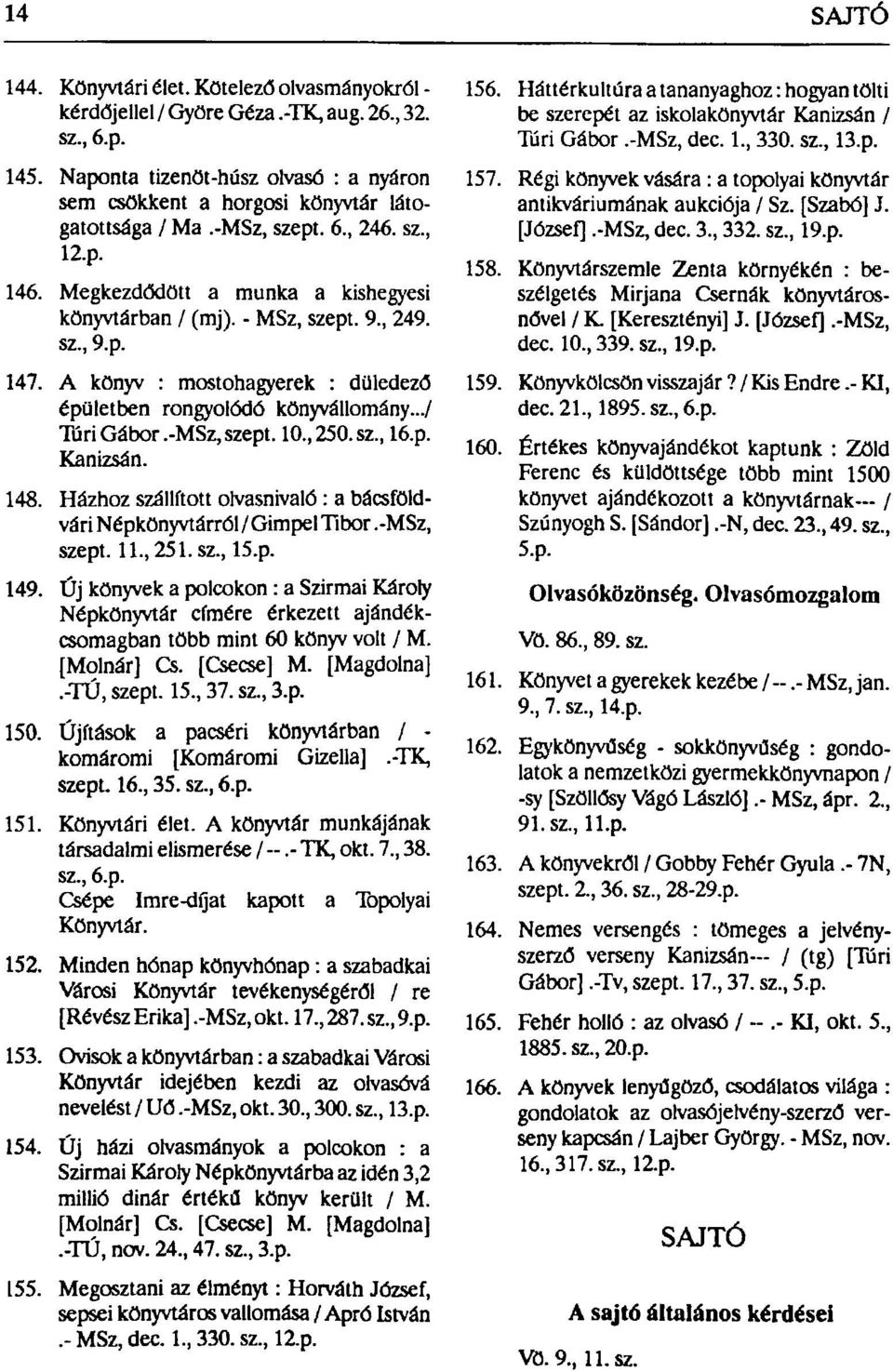 ../ Túri Gábor.-MSz, szept. 10,250.sz, 16.p. Kanizsán. 148. Házhoz szállított olvasnivaló: a bácsföldvári Népkönyvtárról / Gimpel Tibor.-MSz, szept. ll,251.sz, 15.p. 149.