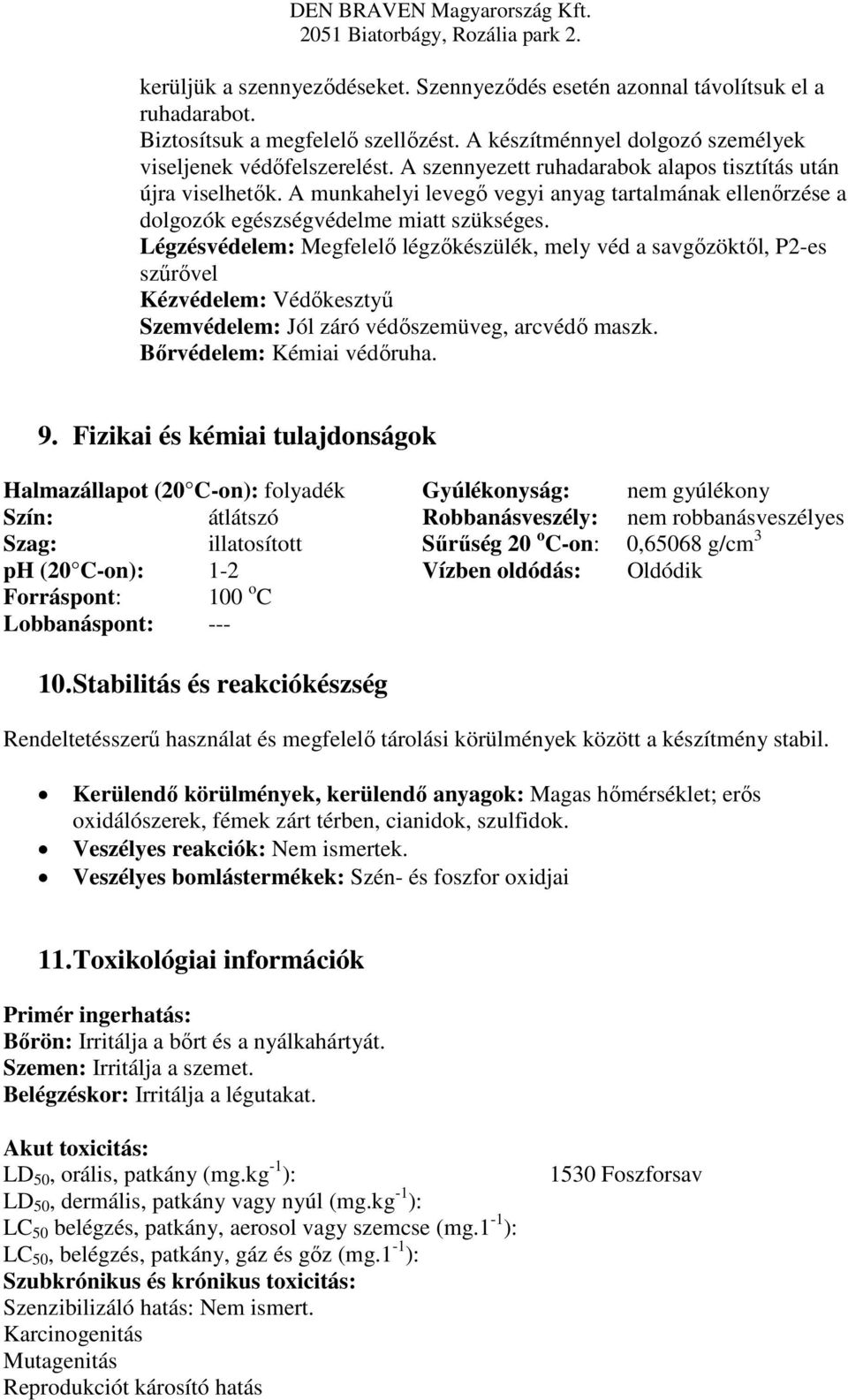 Légzésvédelem: Megfelelő légzőkészülék, mely véd a savgőzöktől, P2-es szűrővel Kézvédelem: Védőkesztyű Szemvédelem: Jól záró védőszemüveg, arcvédő maszk. Bőrvédelem: Kémiai védőruha. 9.