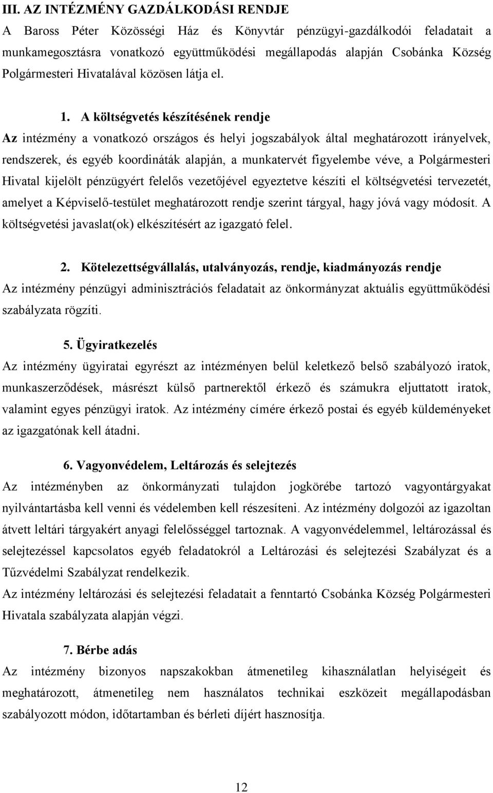 A költségvetés készítésének rendje Az intézmény a vonatkozó országos és helyi jogszabályok által meghatározott irányelvek, rendszerek, és egyéb koordináták alapján, a munkatervét figyelembe véve, a