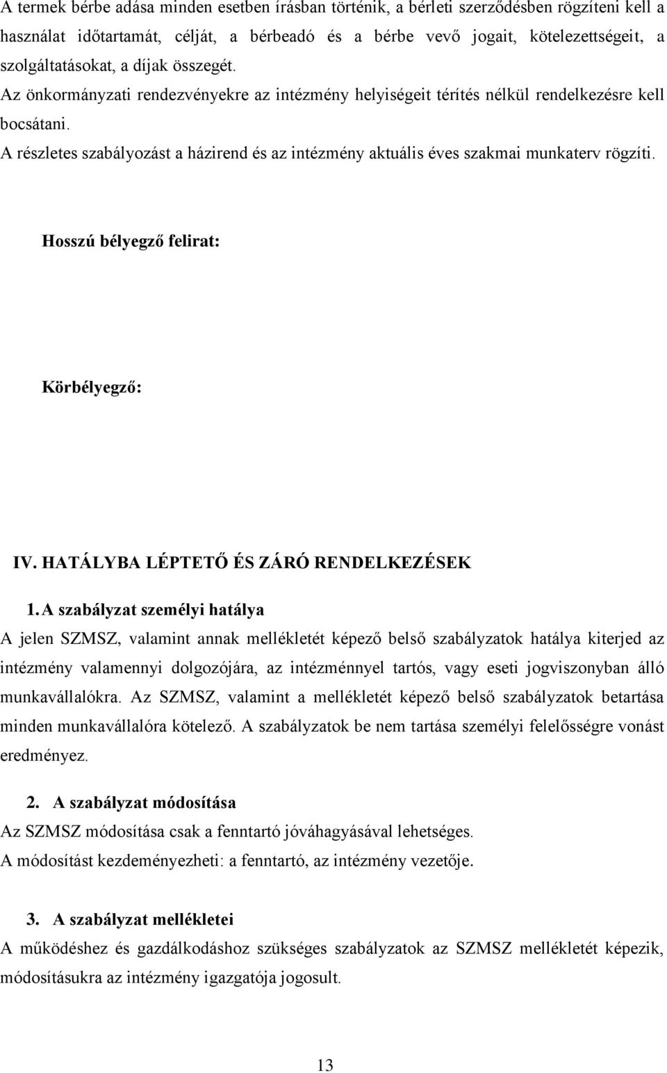 A részletes szabályozást a házirend és az intézmény aktuális éves szakmai munkaterv rögzíti. Hosszú bélyegző felirat: Körbélyegző: IV. HATÁLYBA LÉPTETŐ ÉS ZÁRÓ RENDELKEZÉSEK 1.