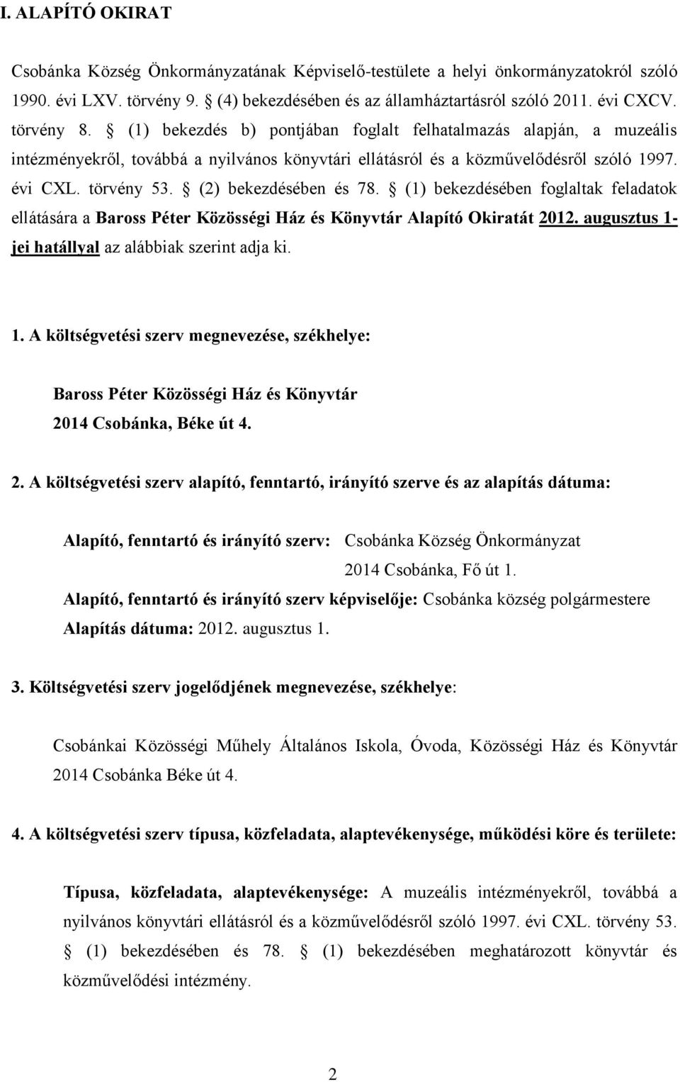 (2) bekezdésében és 78. (1) bekezdésében foglaltak feladatok ellátására a Baross Péter Közösségi Ház és Könyvtár Alapító Okiratát 2012. augusztus 1-