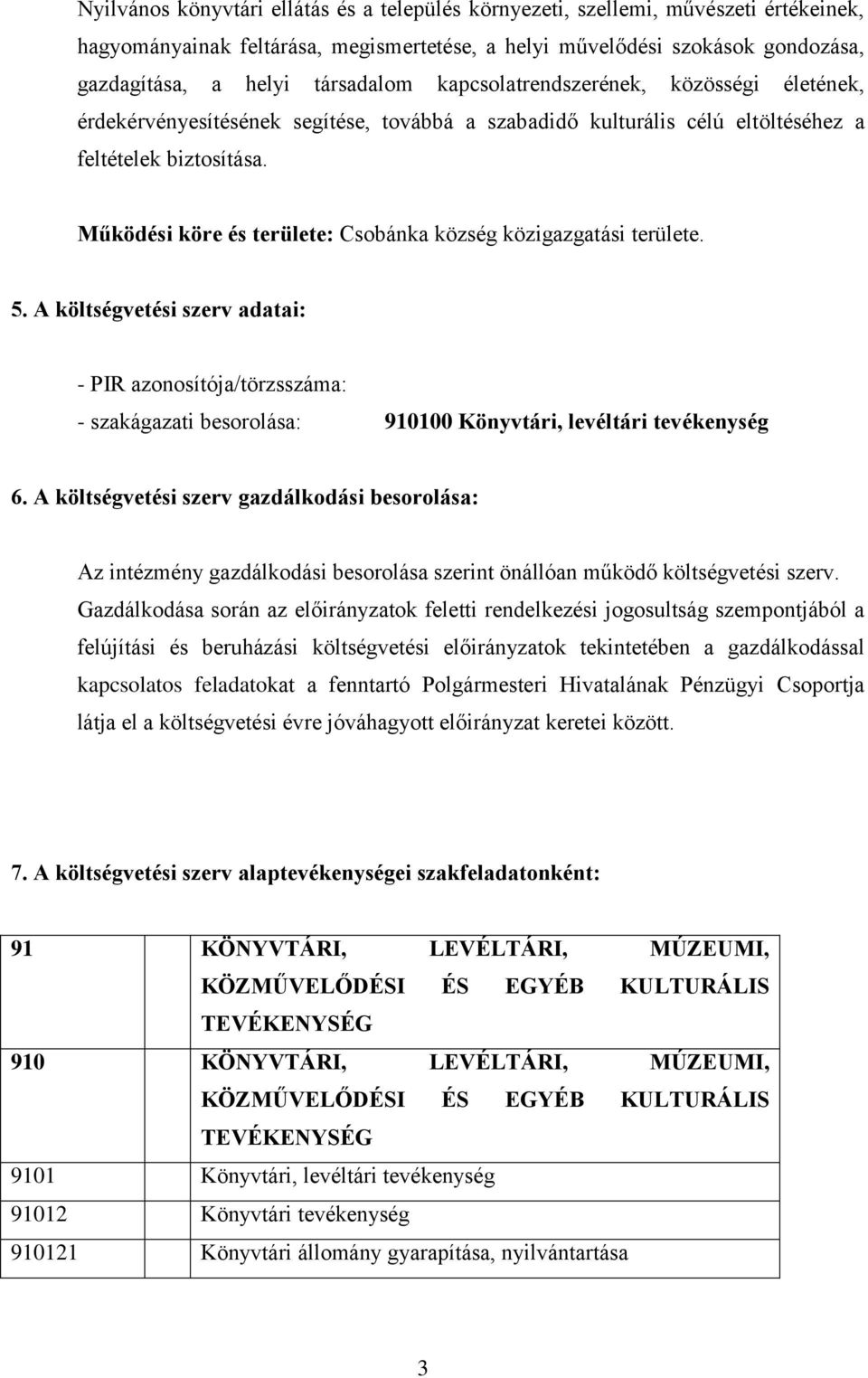 Működési köre és területe: Csobánka község közigazgatási területe. 5. A költségvetési szerv adatai: - PIR azonosítója/törzsszáma: - szakágazati besorolása: 910100 Könyvtári, levéltári tevékenység 6.