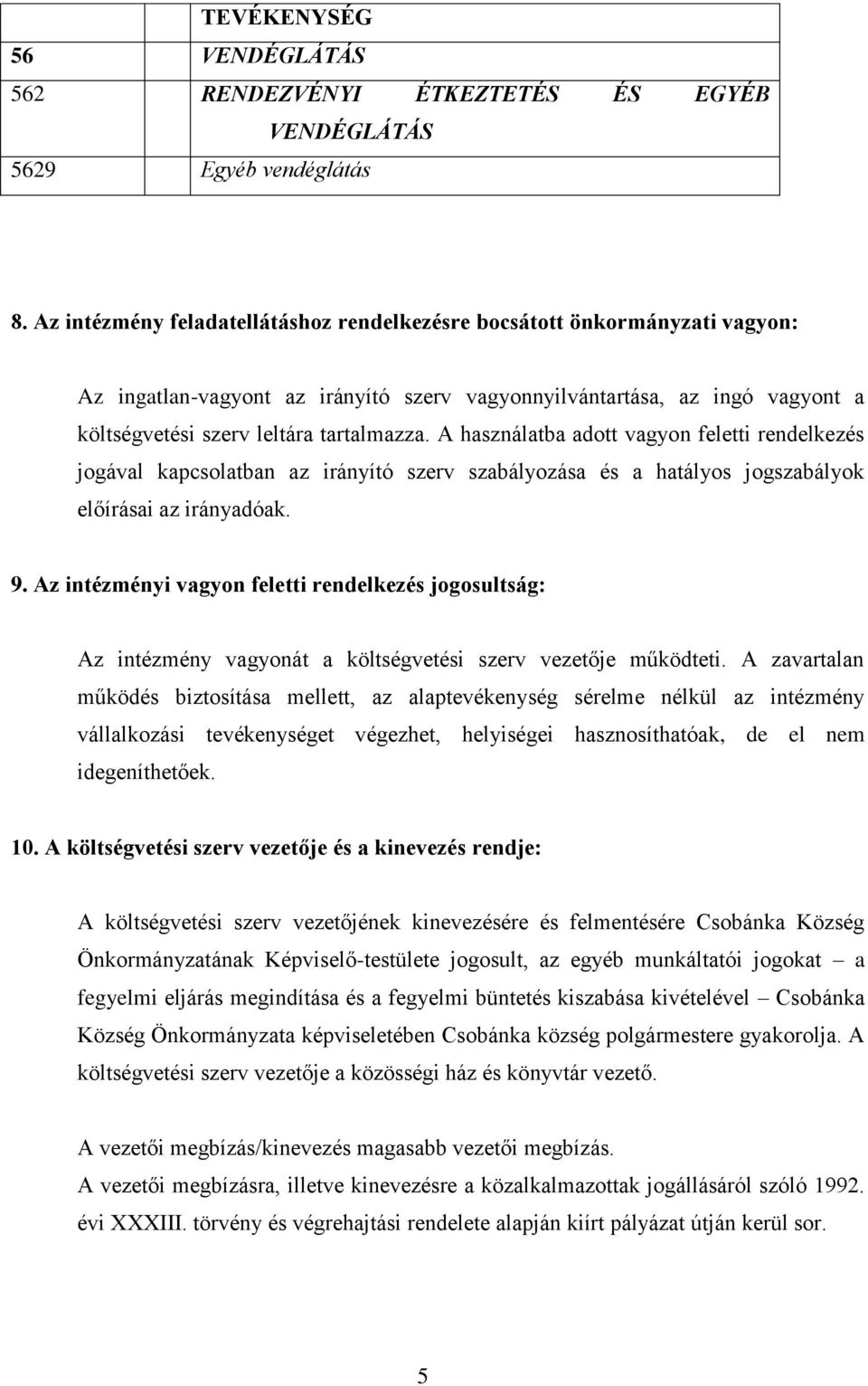 A használatba adott vagyon feletti rendelkezés jogával kapcsolatban az irányító szerv szabályozása és a hatályos jogszabályok előírásai az irányadóak. 9.