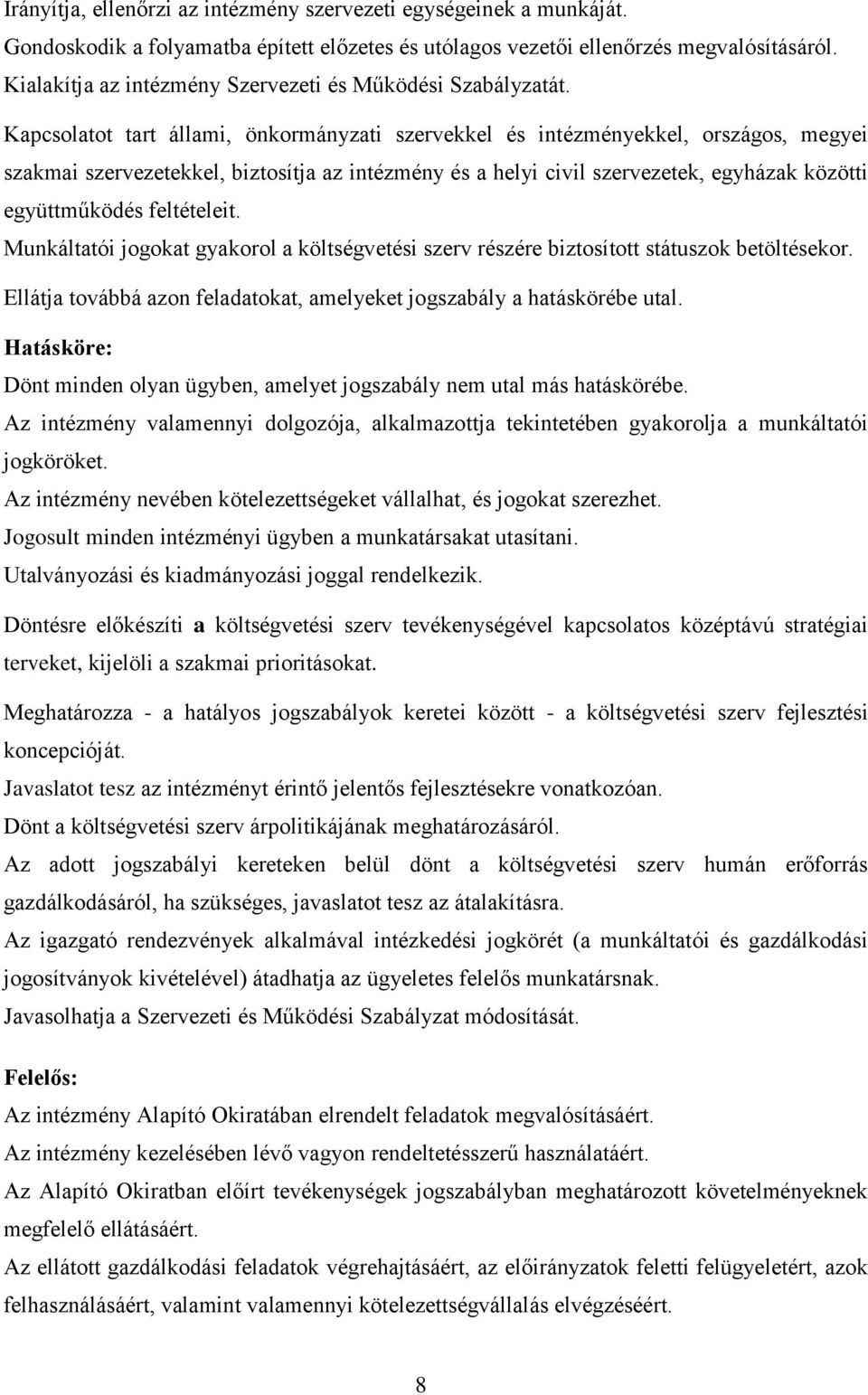 Kapcsolatot tart állami, önkormányzati szervekkel és intézményekkel, országos, megyei szakmai szervezetekkel, biztosítja az intézmény és a helyi civil szervezetek, egyházak közötti együttműködés