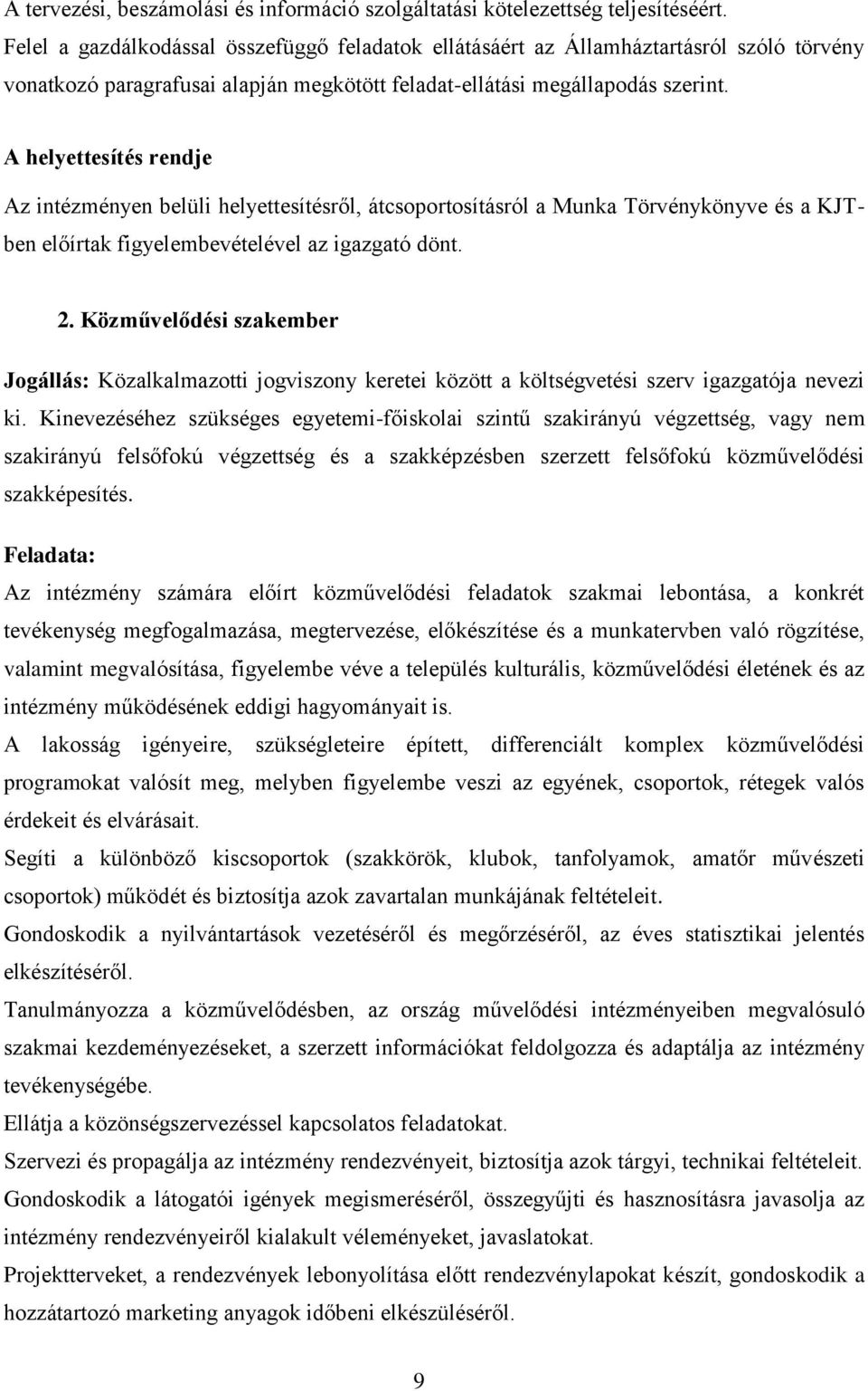 A helyettesítés rendje Az intézményen belüli helyettesítésről, átcsoportosításról a Munka Törvénykönyve és a KJTben előírtak figyelembevételével az igazgató dönt. 2.