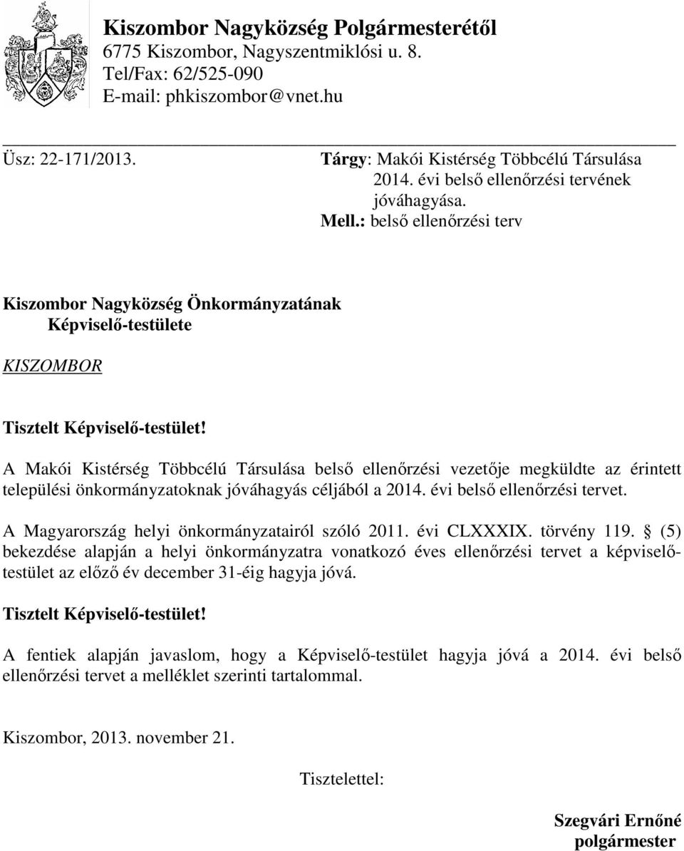 A Makói Kistérség Többcélú Társulása belső i vezetője megküldte az érintett települési önkormányzatoknak jóváhagyás céljából a 2014. i belső i tervet.