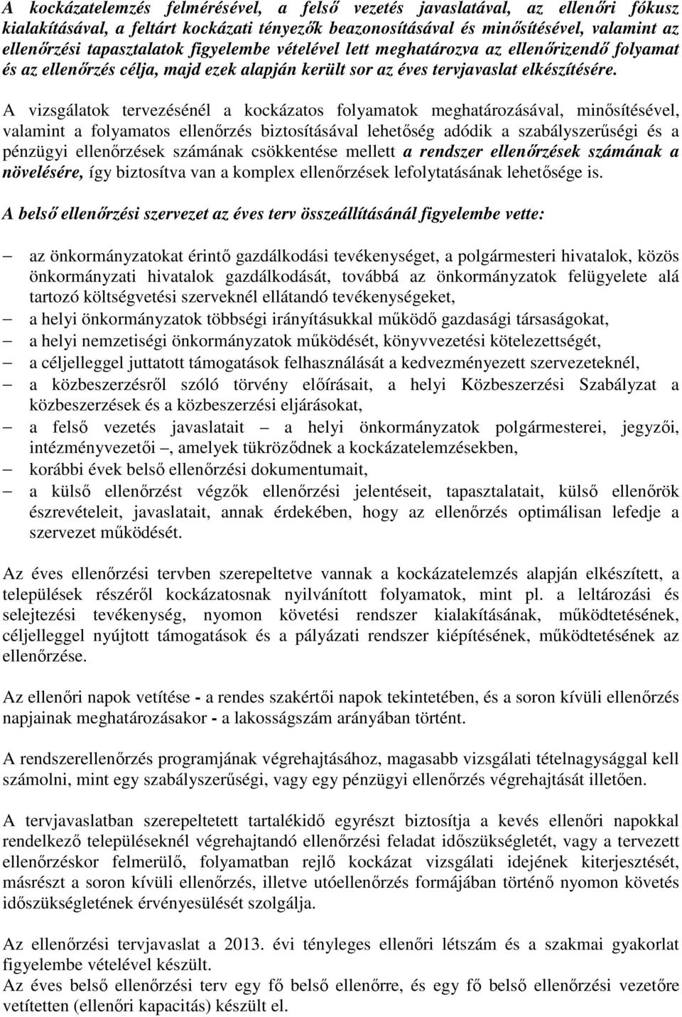 A vizsgálatok tervezésénél a kockázatos folyamatok meghatározásával, minősítésel, valamint a folyamatos biztosításával lehetőség adódik a szabályszerűségi és a pénzügyi ek számának csökkentése